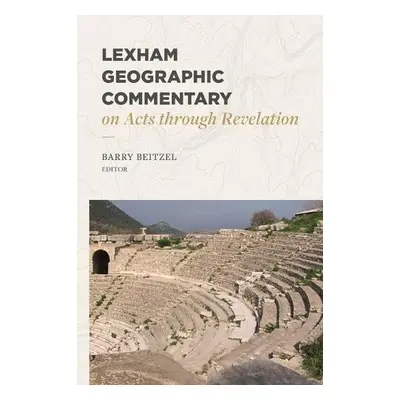 Lexham Geographic Commentary on Acts through Revel ation - Beitzel, Barry J.