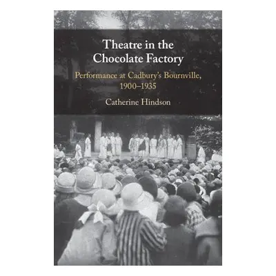 Theatre in the Chocolate Factory - Hindson, Catherine (University of Bristol)