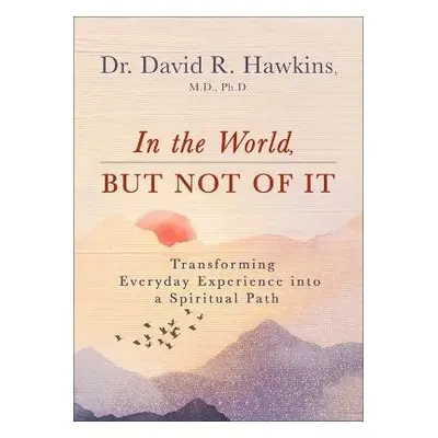 In the World, But Not of It - Hawkins, David R.