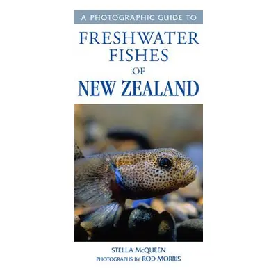 Photographic Guide To Freshwater Fishes Of New Zealand - Morris, Stella McQueen a Rod