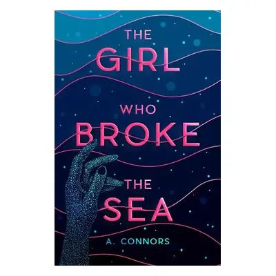 Girl Who Broke the Sea - Connors, A.