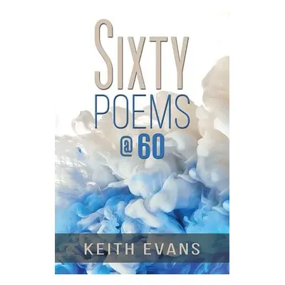 Sixty Poems @ 60 - Evans, Keith