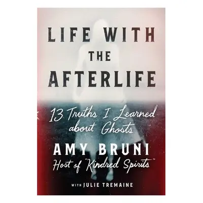 Life with the Afterlife - Bruni, Amy a Tremaine, Julie