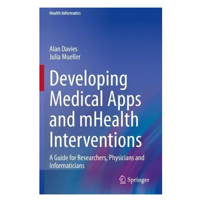 Developing Medical Apps and mHealth Interventions - Davies, Alan a Mueller, Julia