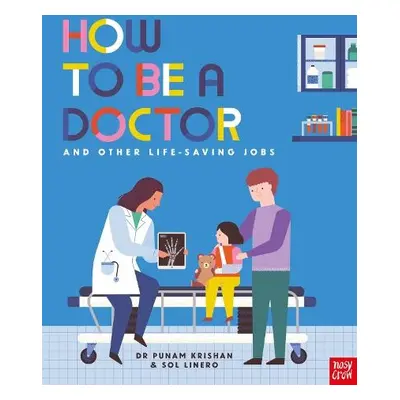 How to Be a Doctor and Other Life-Saving Jobs - Krishan, Dr Punam