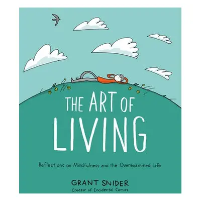 Art of Living: Reflections on Mindfulness and the Overexamined Life - Snider, Grant