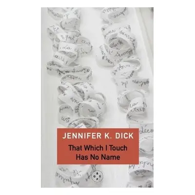 That Which I Touch Has No Name - K. Dick, Jennifer