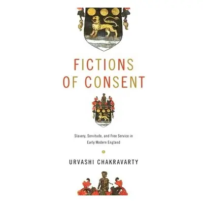 Fictions of Consent - Chakravarty, Urvashi