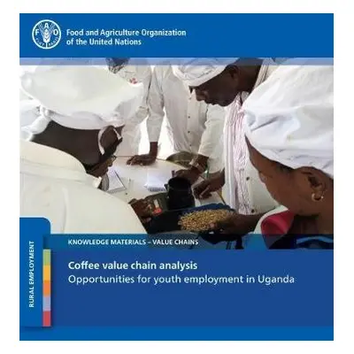 Coffee value chain analysis - Mwesigye, Francis a Food and Agriculture Organization a Nguyen, Ha