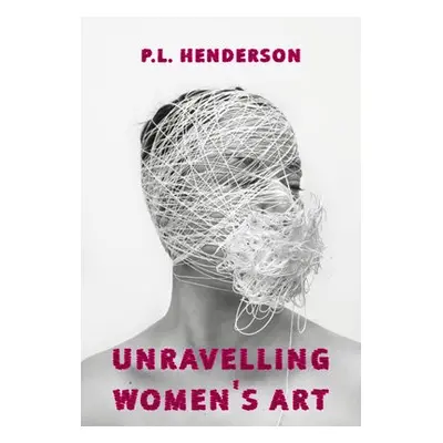 Unravelling Women's Art - Henderson, P L