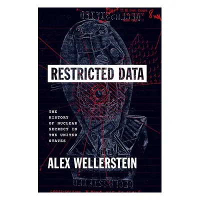 Restricted Data - Wellerstein, Alex