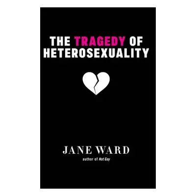 Tragedy of Heterosexuality - Ward, Jane