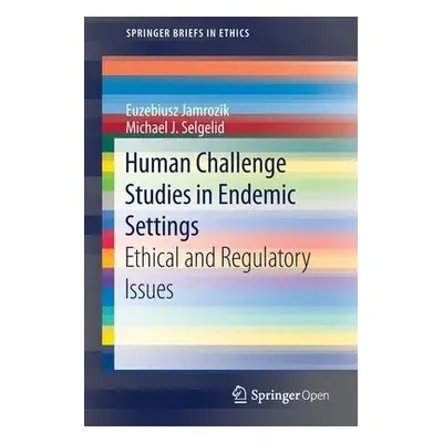 Human Challenge Studies in Endemic Settings - Jamrozik, Euzebiusz a Selgelid, Michael J.