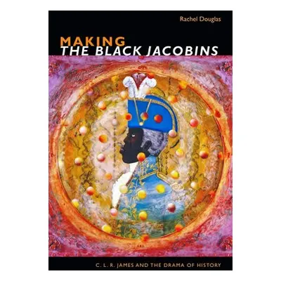 Making The Black Jacobins - Douglas, Rachel