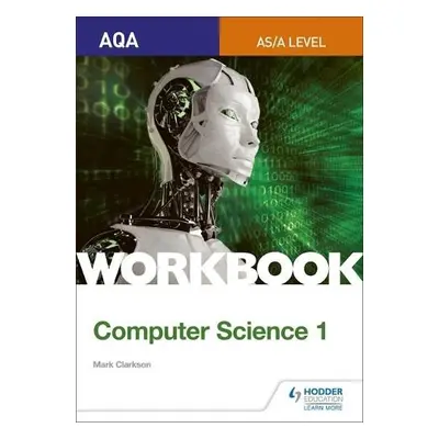 AQA AS/A-level Computer Science Workbook 1 - Clarkson, Mark