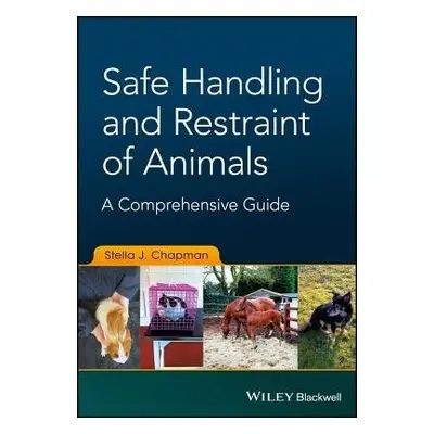 Safe Handling and Restraint of Animals - Chapman, Stella J.