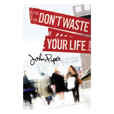 Don`t Waste Your Life (Pack of 25) - Piper, John