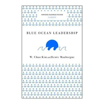 Blue Ocean Leadership (Harvard Business Review Classics) - Kim, W. Chan a Mauborgne, Rene A.