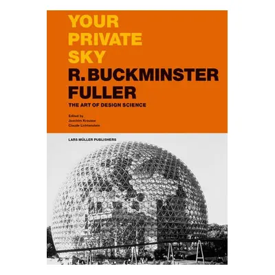 Your Private Sky R Buckminster Fuller: The Art of Design Science