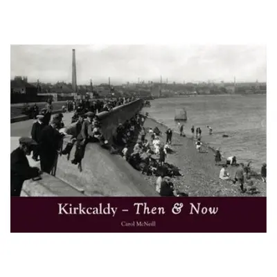 Kirkcaldy Then a Now - McNeill, Carol