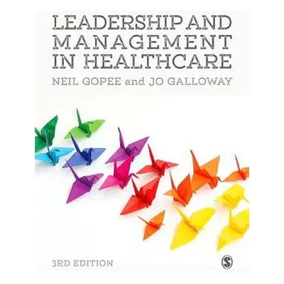 Leadership and Management in Healthcare - Gopee, Neil a Galloway, Jo