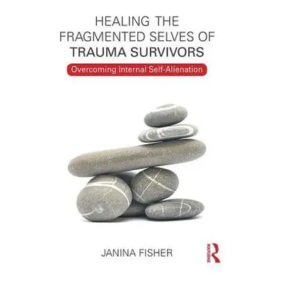 Healing the Fragmented Selves of Trauma Survivors - Fisher, Janina