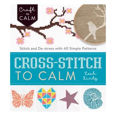 Cross Stitch to Calm - Lintz, Leah