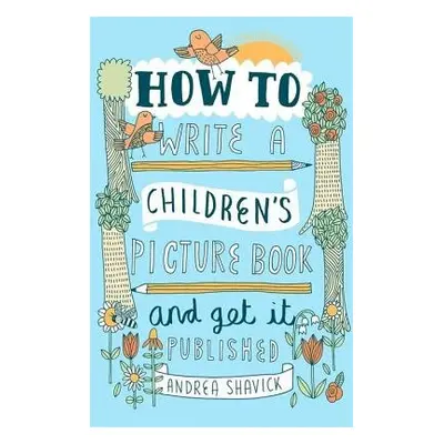 How to Write a Children's Picture Book and Get it Published, 2nd Edition - Shavick, Andrea