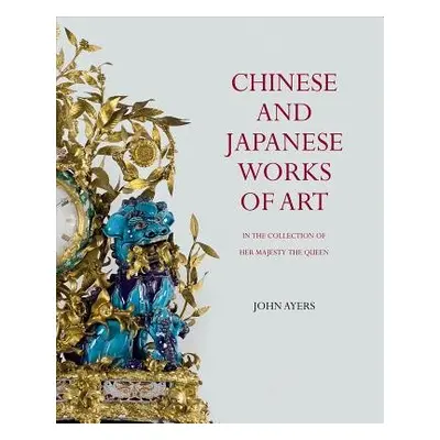 Chinese and Japanese Works of Art - Ayers, John