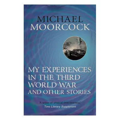 My Experiences in the Third World War and Other Stories - Moorcock, Michael