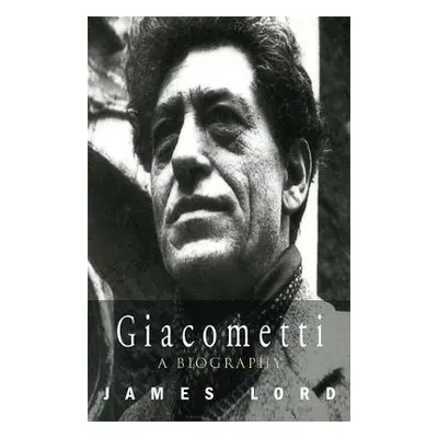 Giacometti: A Biography - Lord, James