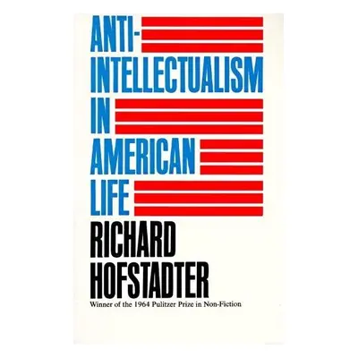 Anti-Intellectualism in American Life - Hofstadter, Richard