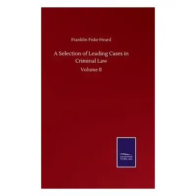 Selection of Leading Cases in Criminal Law - Heard, Franklin Fiske