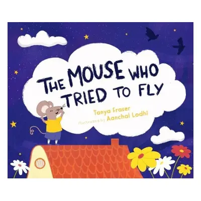 The Mouse Who Tried to Fly - Fraser, Tanya