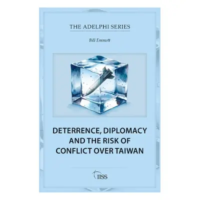 Deterrence, Diplomacy and the Risk of Conflict Over Taiwan - Emmott, Bill