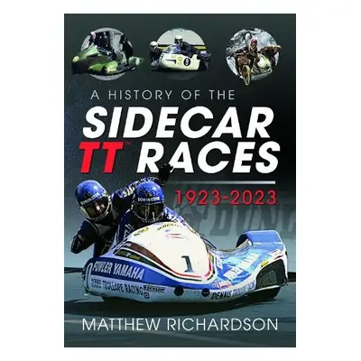 History of the Sidecar TT Races, 1923-2023 - Richardson, Matthew