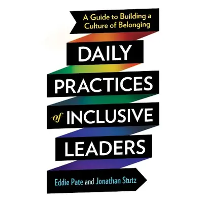 Daily Practices of Inclusive Leaders - Pate, Eddie a Stutz, Jonathan