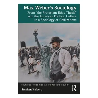 Max Weber’s Sociology - Kalberg, Stephen (Boston University, USA)