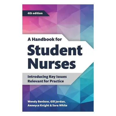 Handbook for Student Nurses, fourth edition - Benbow, Wendy a Jordan, Gill a Knight, Anneyce a W