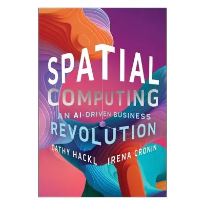 Spatial Computing: An AI-Driven Business Revolution - Hackl, Cathy a Cronin, Irena