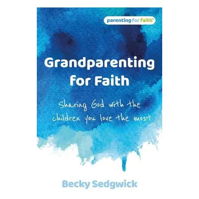 Grandparenting for Faith - Sedgwick, Becky