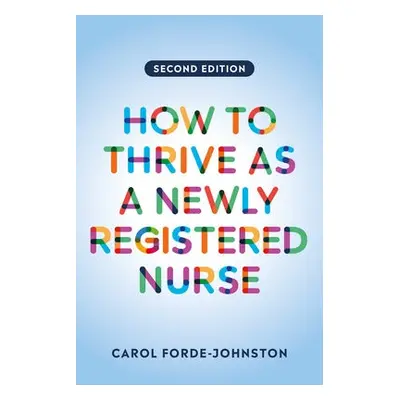 How to Thrive as a Newly Registered Nurse, second edition - Forde-Johnston, Carol (Lecturer Prac