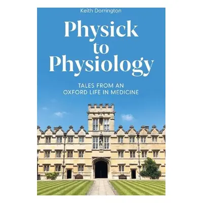 Physick to Physiology - Dorrington, Keith