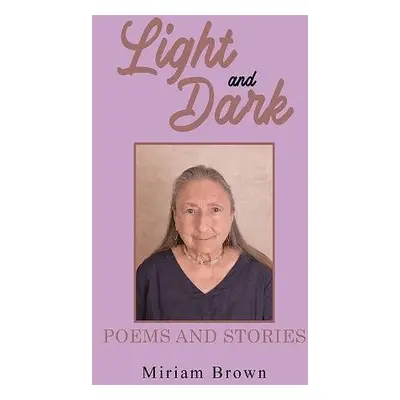 Light and Dark: Poems and Stories - Brown, Miriam