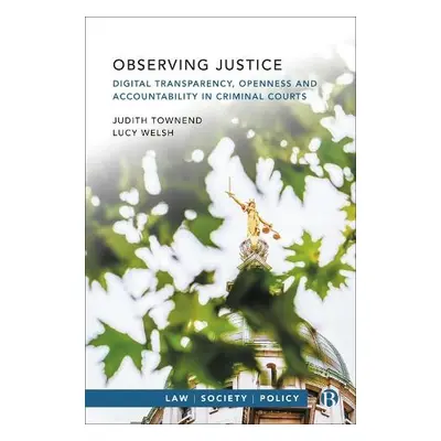 Observing Justice - Townend, Judith (University of Sussex) a Welsh, Lucy (University of Sussex)