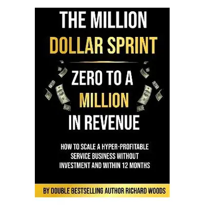 Million Dollar Sprint - Zero to One Million In Revenue - Woods, Richard