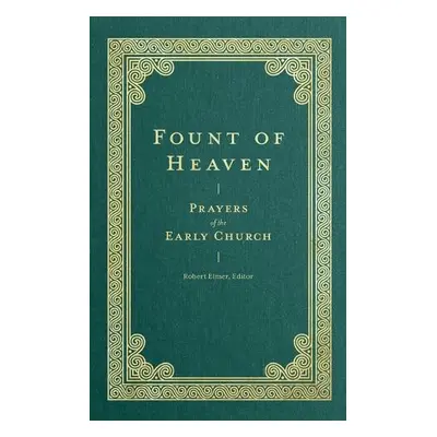 Fount of Heaven – Prayers of the Early Church - Elmer, Robert a Augustine, Saint a Chrysostom, J