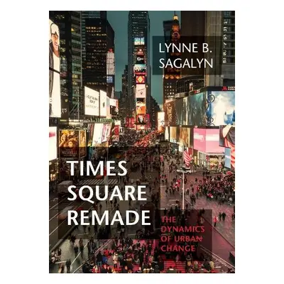 Times Square Remade - Sagalyn, Lynne B.