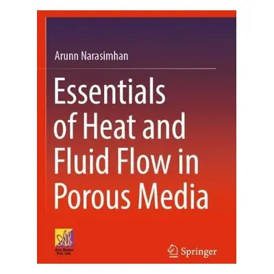 Essentials of Heat and Fluid Flow in Porous Media - Narasimhan, Arunn