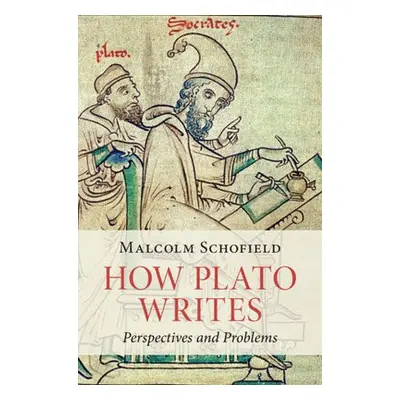 How Plato Writes - Schofield, Malcolm (University of Cambridge)